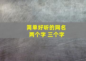 简单好听的网名 两个字 三个字